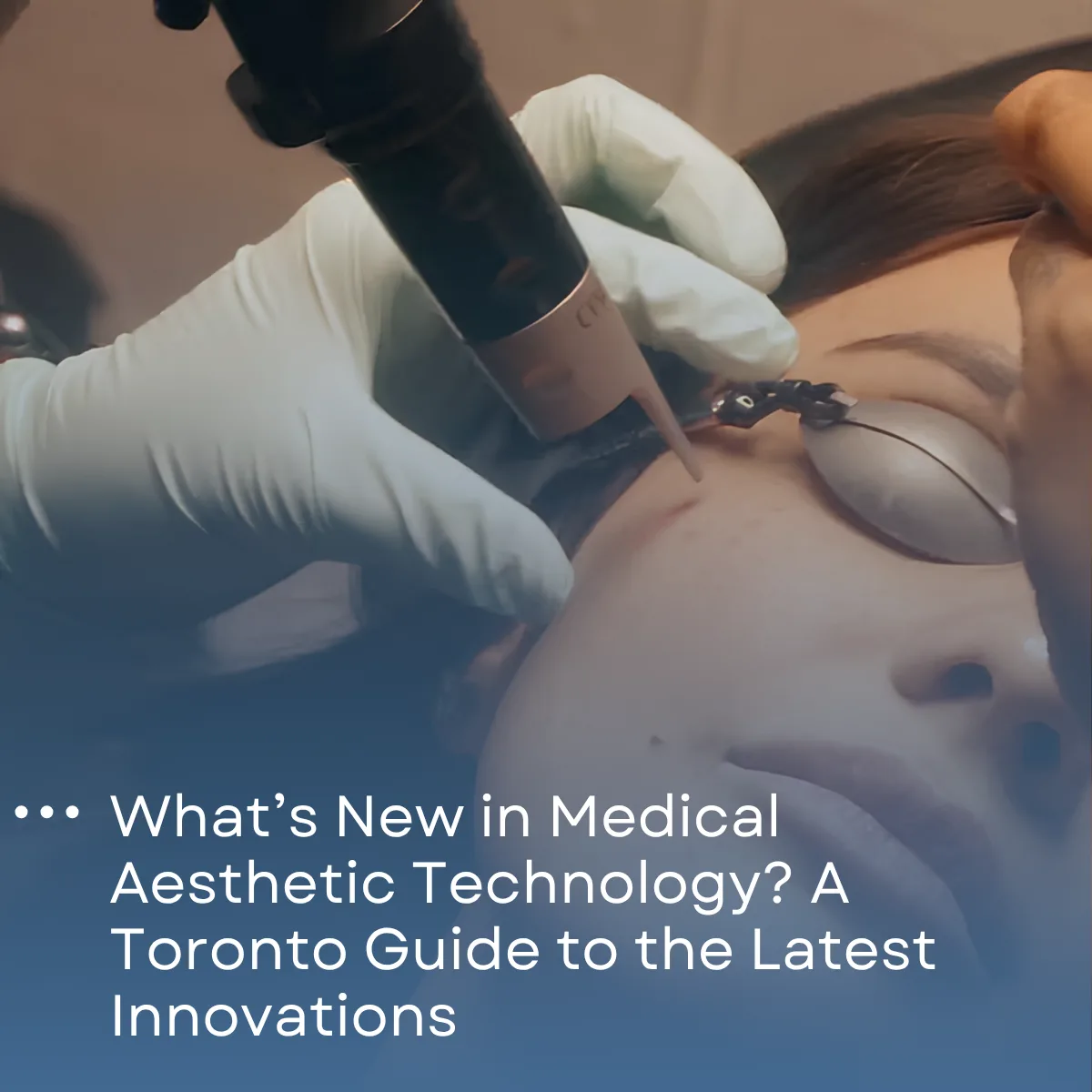 What’s New in Medical Aesthetic Technology? A Toronto Guide to the Latest Innovations